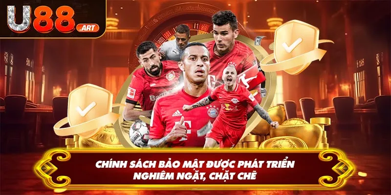 Chính sách bảo mật được phát triển nghiêm ngặt, chặt chẽ