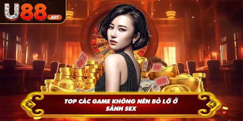 Top các game không nên bỏ lỡ ở sảnh Sex